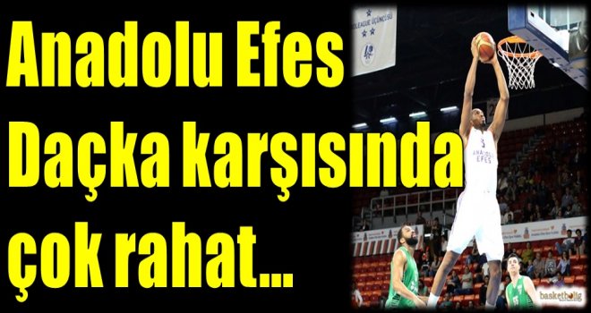 Anadolu Efes, Daçka karşısında çok rahat...