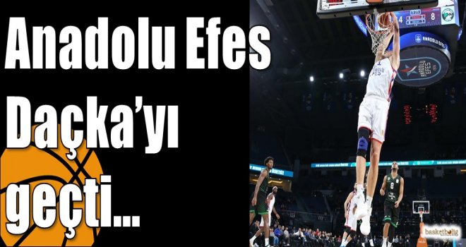 Anadolu Efes Daçka?yı geçti?