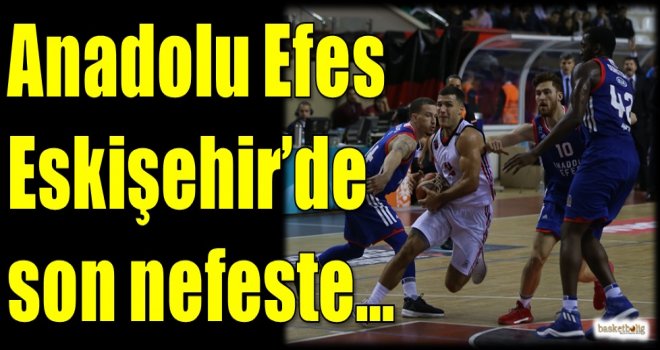 Anadolu Efes, Eskişehir'de son nefeste...