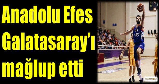 Anadolu Efes, Galatasaray'ı mağlup etti