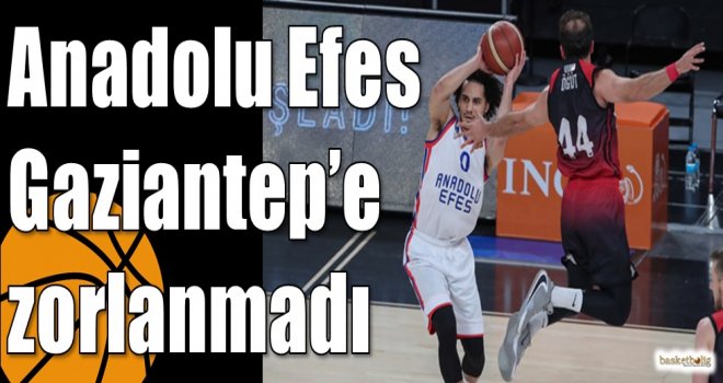 Anadolu Efes Gaziantep?e zorlanmadı