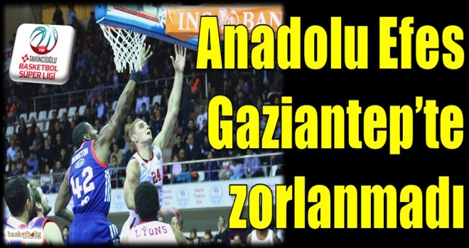 Anadolu Efes, Gaziantep'te zorlanmadı
