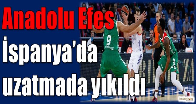 Anadolu Efes, İspanya'da uzatmada yıkıldı