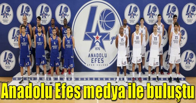 Anadolu Efes medya ile buluştu...