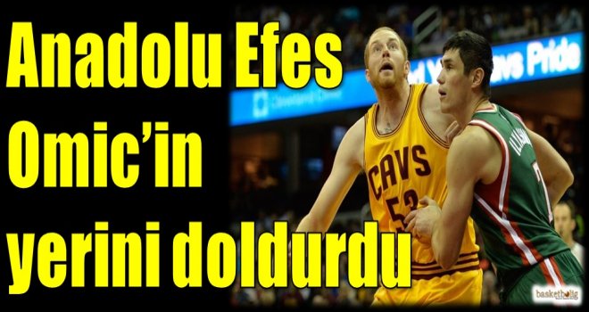 Anadolu Efes, Omic'in yerini doldurdu