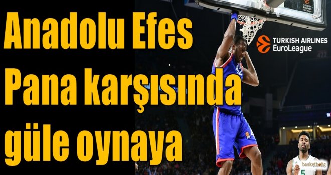 Anadolu Efes, Pana karşısında güle oynaya...