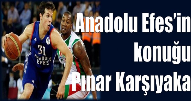 Anadolu Efes, Pınar Karşıyaka'yı konuk ediyor