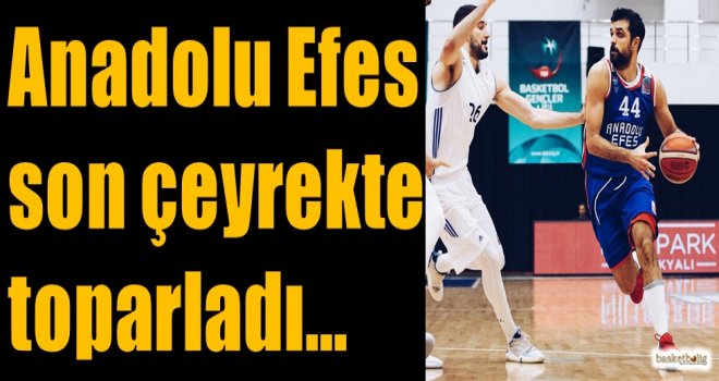 Anadolu Efes son çeyrekte toparladı...