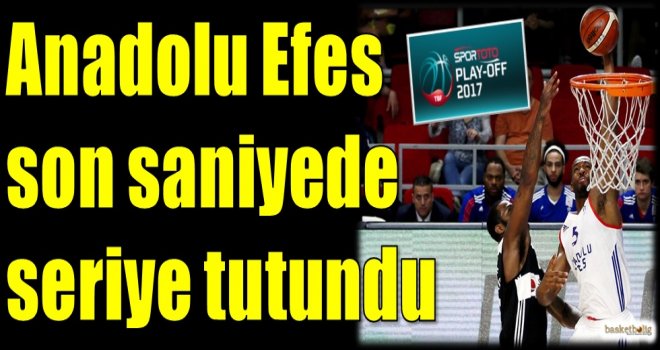 Anadolu Efes son saniyede seriye tutundu...