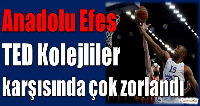 Anadolu Efes, TED Kolejliler karşısında çok zorlandı