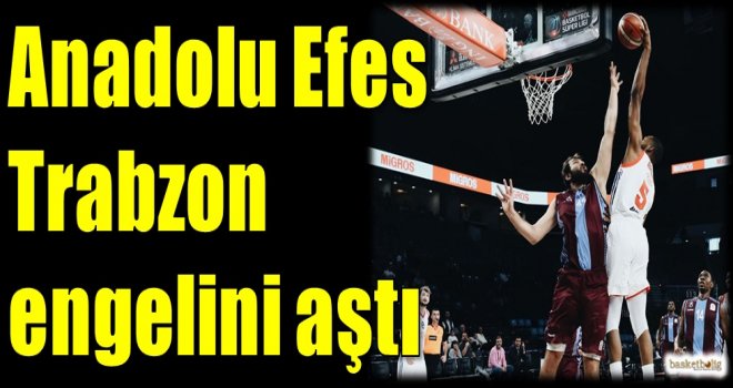 Anadolu Efes, Trabzon engelini aştı