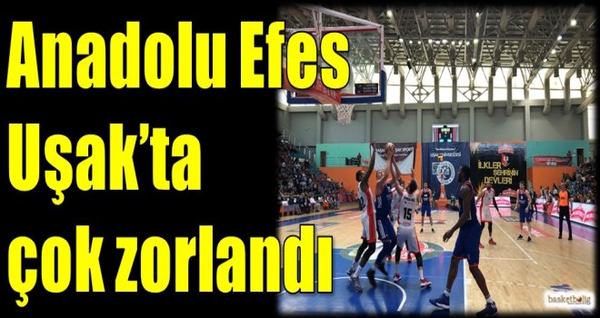 Anadolu Efes, Uşak'ta çok zorlandı