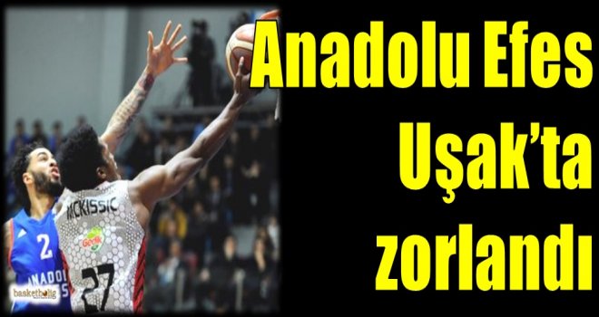 Anadolu Efes, Uşak'ta zorlandı