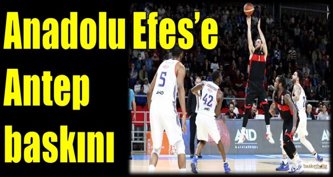 Anadolu Efes'e Antep baskını...