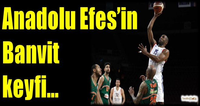 Anadolu Efes'in Banvit keyfi...