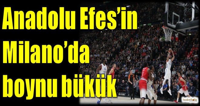 Anadolu Efes'in Milano'da boynu bükük...