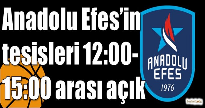 Anadolu Efes?in tesisleri 12:00-15:00 arası açık