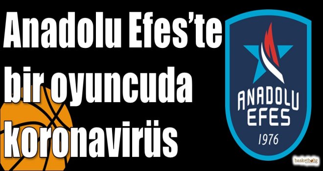 Anadolu Efes?te bir oyuncuda koronavirüs