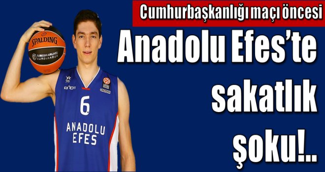 Anadolu Efes'te sakatlık şoku!..