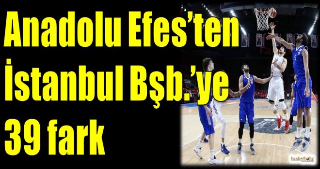Anadolu Efes'ten, İstanbul Bşb.'ye 39 fark