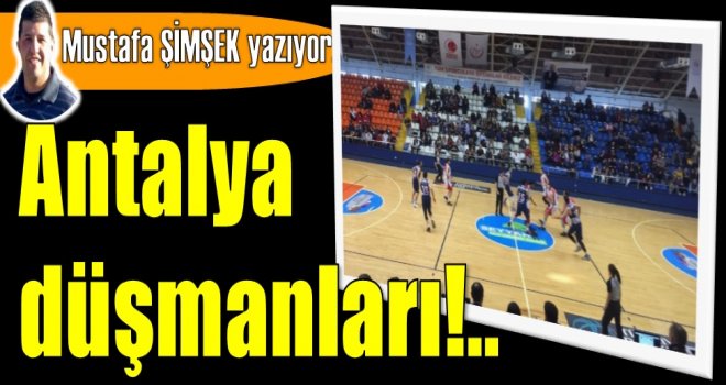 Antalya düşmanları!..