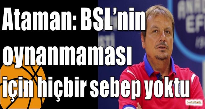Ataman: BSL?nin oynanmaması için hiçbir sebep yoktu