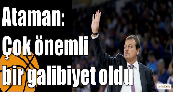 Ataman: Çok önemli bir galibiyet oldu