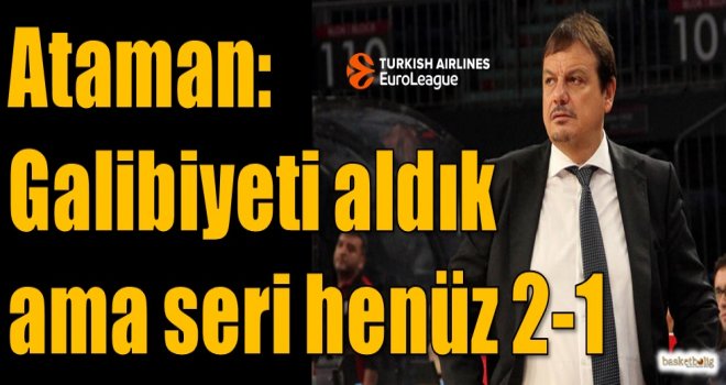 Ataman: Galibiyeti aldık ama henüz seri 2-1