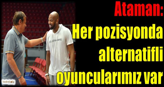 Ataman: Her pozisyonda alternatifli oyuncularımız var