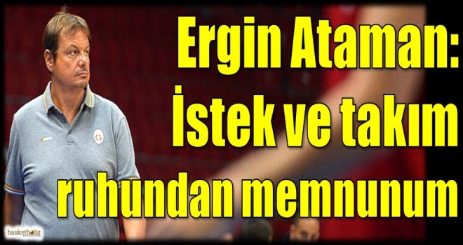 Ataman: İstek ve takım ruhundan memnunum