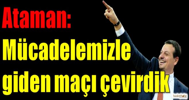 Ataman: Mücadelemizle giden maçı çevirdik