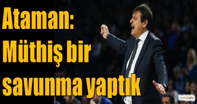 Ataman: Müthiş bir savunma yaptık