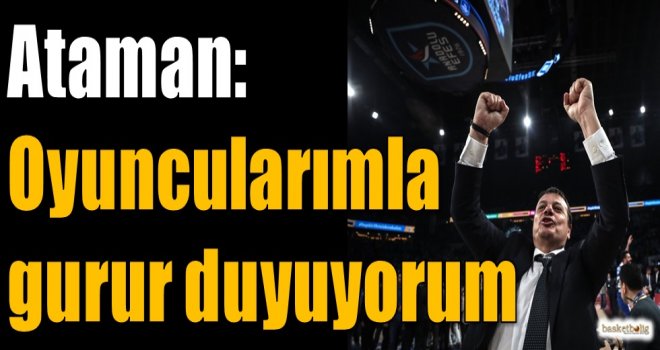 Ataman: Oyuncularımla gurur duyuyorum