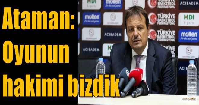 Ataman: Oyunun hakimi bizdik