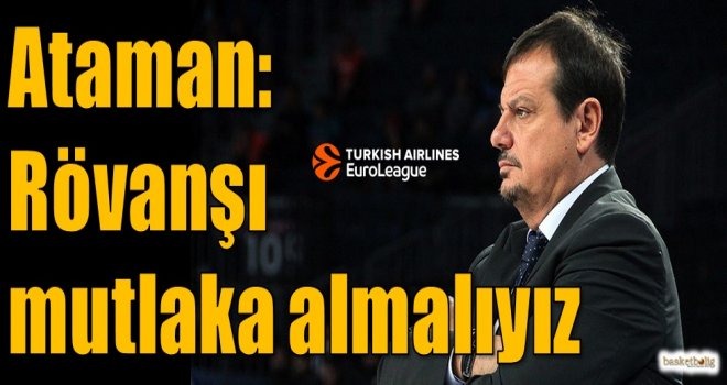 Ataman: Rövanşı mutlaka almalıyız