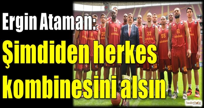 Ataman: Şimdiden herkes kombinesini alsın