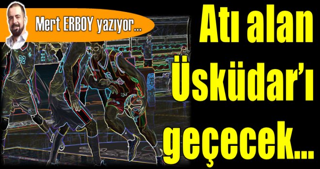 Atı alan Üsküdar?ı geçecek!..