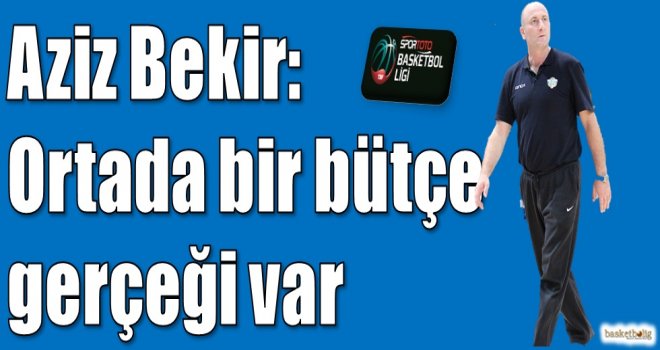 Aziz Bekir: Ortada bir bütçe gerçeği var
