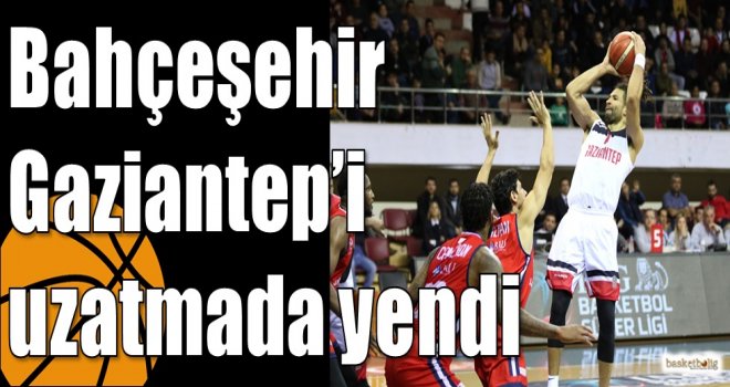 Bahçeşehir Gaziantep?i uzatmada yendi