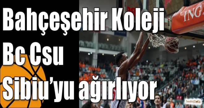 Bahçeşehir Koleji, Bc Csu Sibiu'yu ağırlıyor