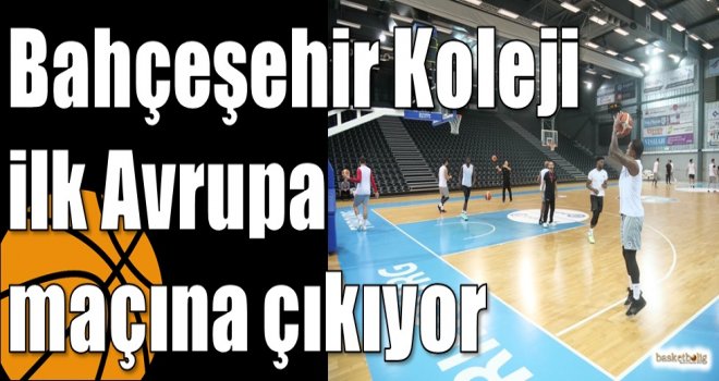 Bahçeşehir Koleji ilk Avrupa maçına çıkıyor