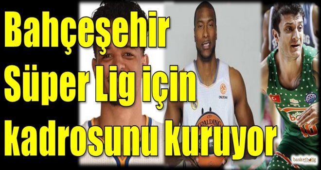 Bahçeşehir Koleji Süper Lig için kadrosunu kuruyor