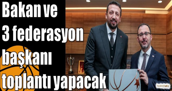 Bakan ve 3 federasyon başkanı toplantı yapacak