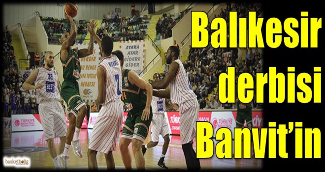 Balıkesir derbisi Banvit'in