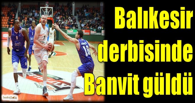 Balıkesir derbisinde Banvit güldü
