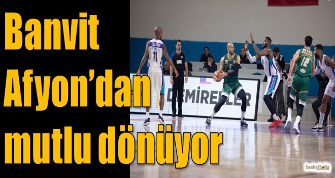 Banvit, Afyon'dan mutlu dönüyor