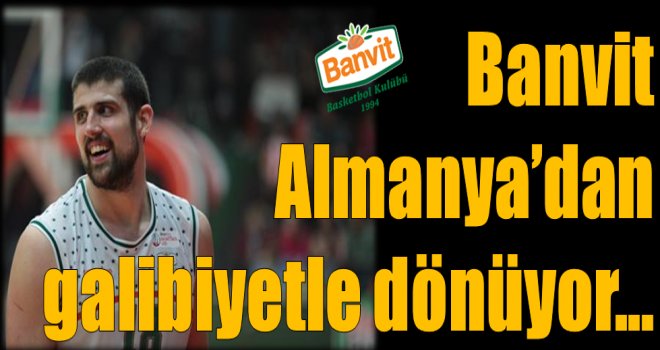 Banvit Almanya'dan galibiyetle dönüyor...