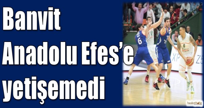 Banvit, Anadolu Efes'e yetişemedi