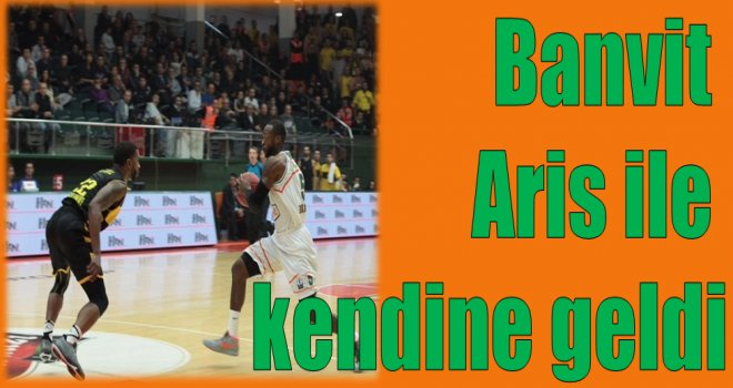 Banvit, Aris ile kendine geldi
