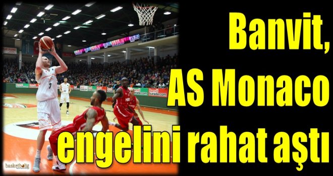 Banvit, AS Monaco engelini rahat aştı